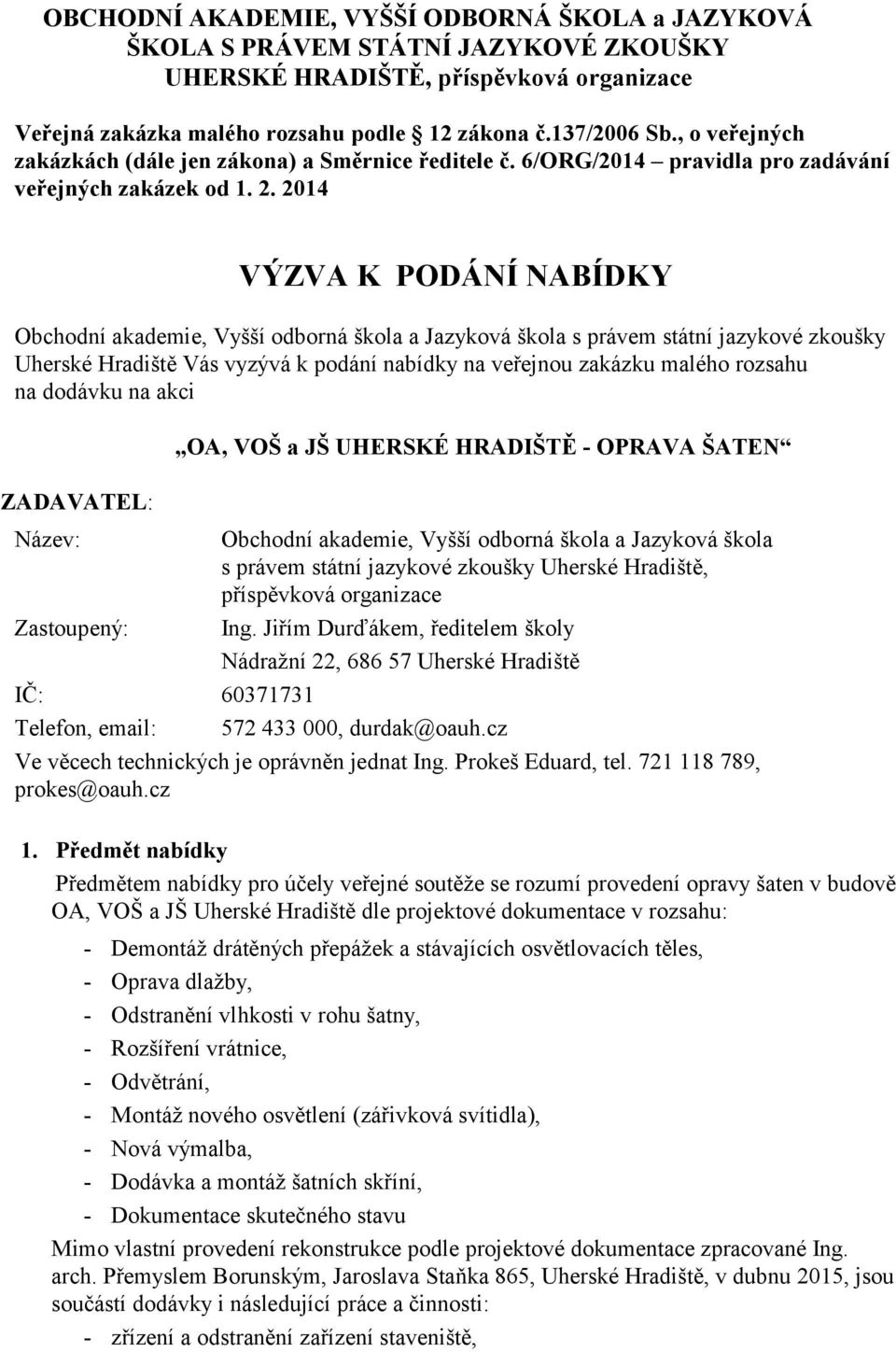 2014 VÝZVA K PODÁNÍ NABÍDKY Obchodní akademie, Vyšší odborná škola a Jazyková škola s právem státní jazykové zkoušky Uherské Hradiště Vás vyzývá k podání nabídky na veřejnou zakázku malého rozsahu na