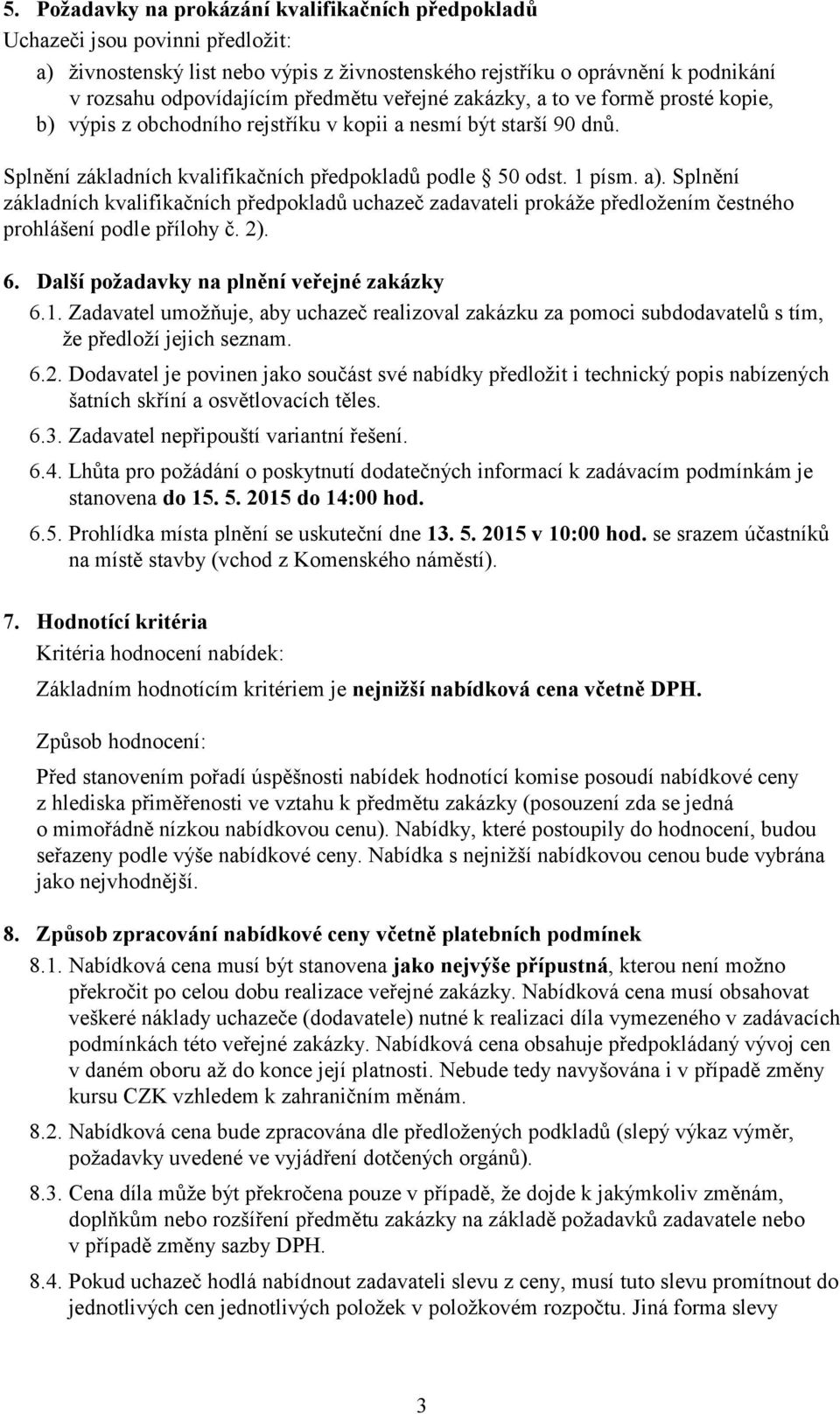 Splnění základních kvalifikačních předpokladů uchazeč zadavateli prokáže předložením čestného prohlášení podle přílohy č. 2). 6. Další požadavky na plnění veřejné zakázky 6.1.