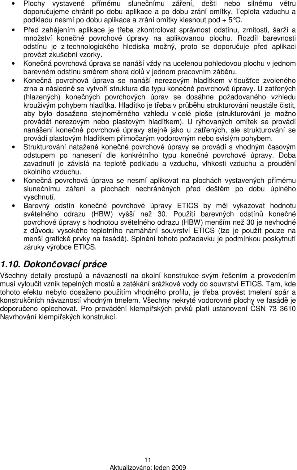 Před zahájením aplikace je třeba zkontrolovat správnost odstínu, zrnitosti, šarží a množství konečné povrchové úpravy na aplikovanou plochu.