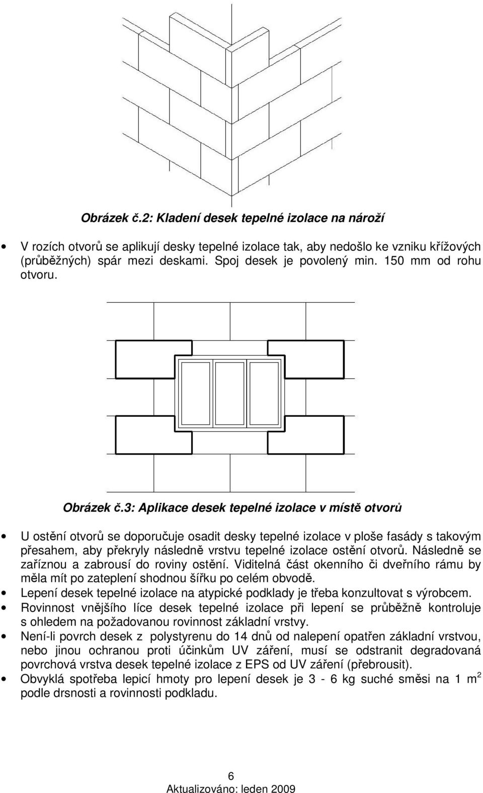 3: Aplikace desek tepelné izolace v místě otvorů U ostění otvorů se doporučuje osadit desky tepelné izolace v ploše fasády s takovým přesahem, aby překryly následně vrstvu tepelné izolace ostění