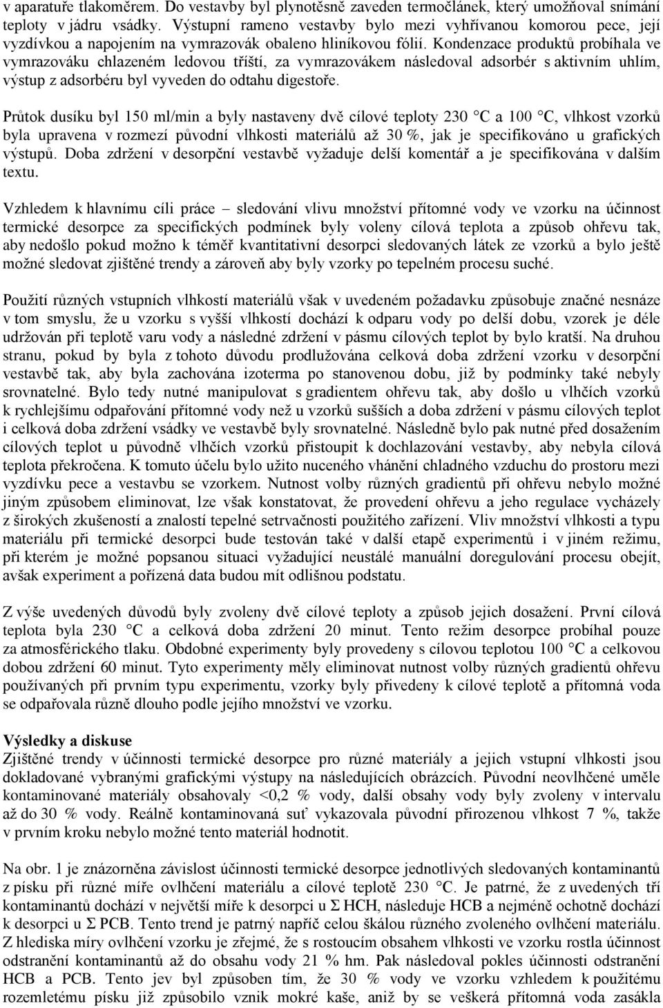 Kondenzace produktů probíhala ve vymrazováku chlazeném ledovou tříští, za vymrazovákem následoval adsorbér s aktivním uhlím, výstup z adsorbéru byl vyveden do odtahu digestoře.