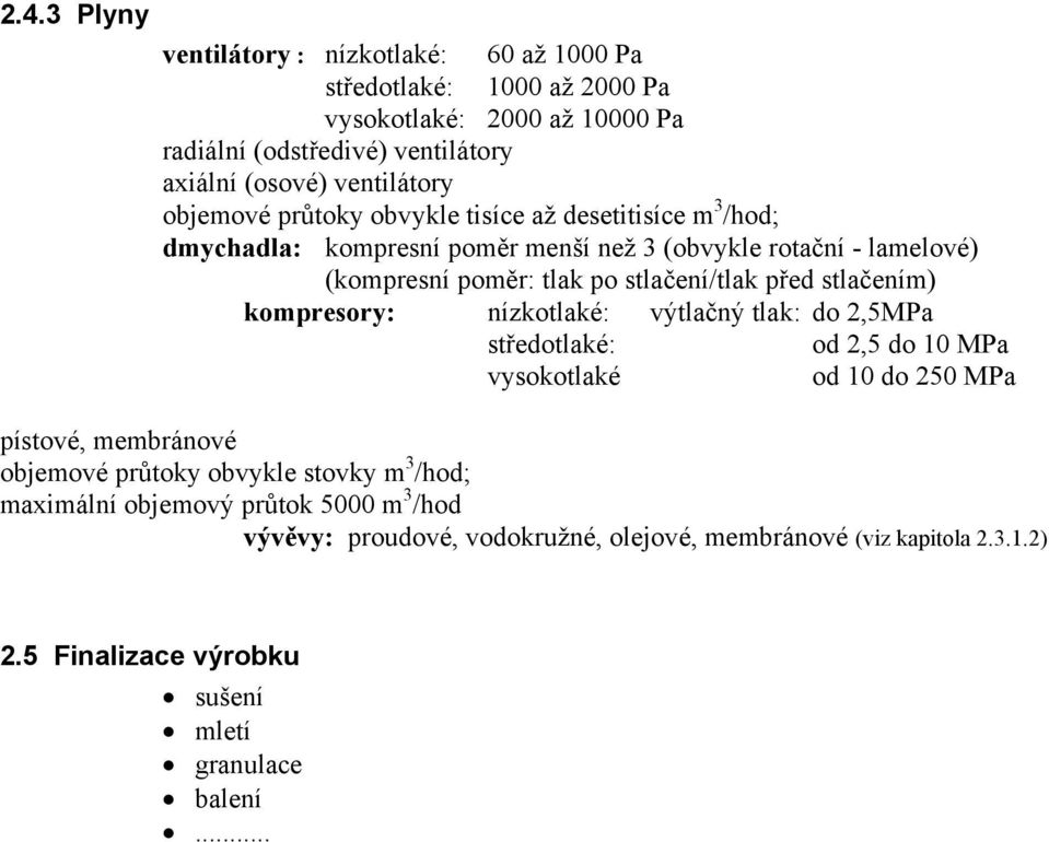stlačením) kompresory: nízkotlaké: výtlačný tlak: do 2,5MPa středotlaké: od 2,5 do 10 MPa vysokotlaké od 10 do 250 MPa pístové, membránové objemové průtoky obvykle stovky m