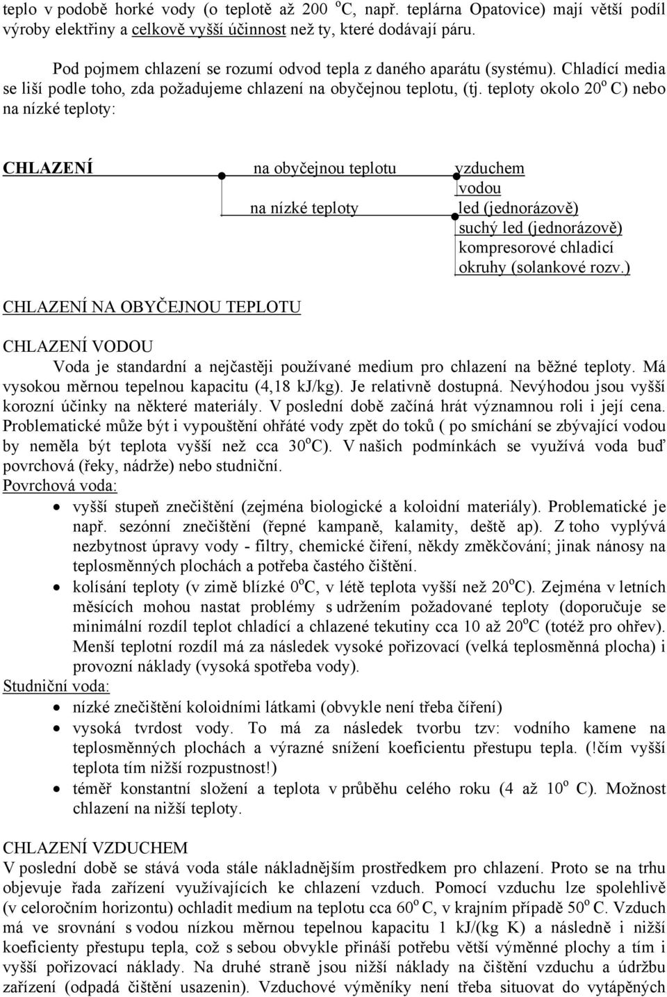 teploty okolo 20 o C) nebo na nízké teploty: CHLAZENÍ na obyčejnou teplotu vzduchem vodou na nízké teploty led (jednorázově) suchý led (jednorázově) kompresorové chladicí okruhy (solankové rozv.