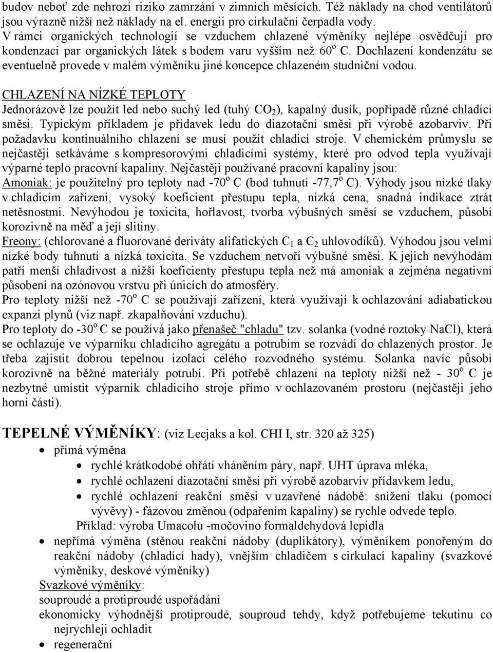 Dochlazení kondenzátu se eventuelně provede v malém výměníku jiné koncepce chlazeném studniční vodou.