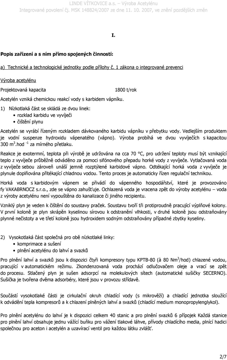 1) Nízkotlaká část se skládá ze dvou linek: rozklad karbidu ve vyvíječi čištění plynu Acetylén se vyrábí řízeným rozkladem dávkovaného karbidu vápníku v přebytku vody.