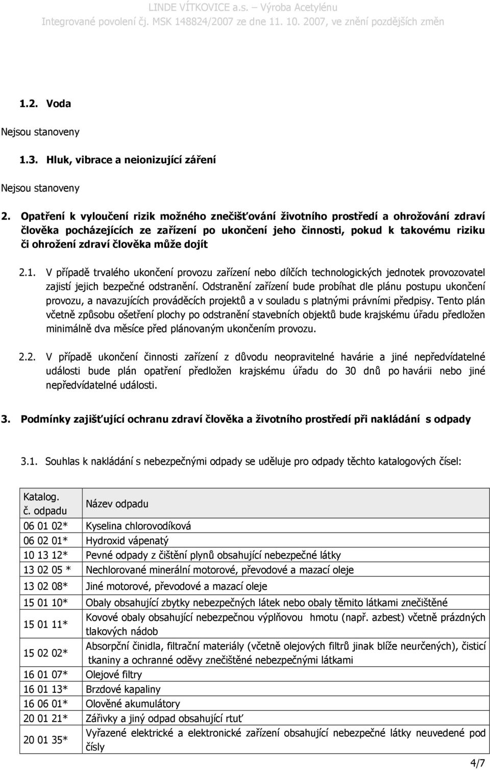 může dojít 2.1. V případě trvalého ukončení provozu zařízení nebo dílčích technologických jednotek provozovatel zajistí jejich bezpečné odstranění.