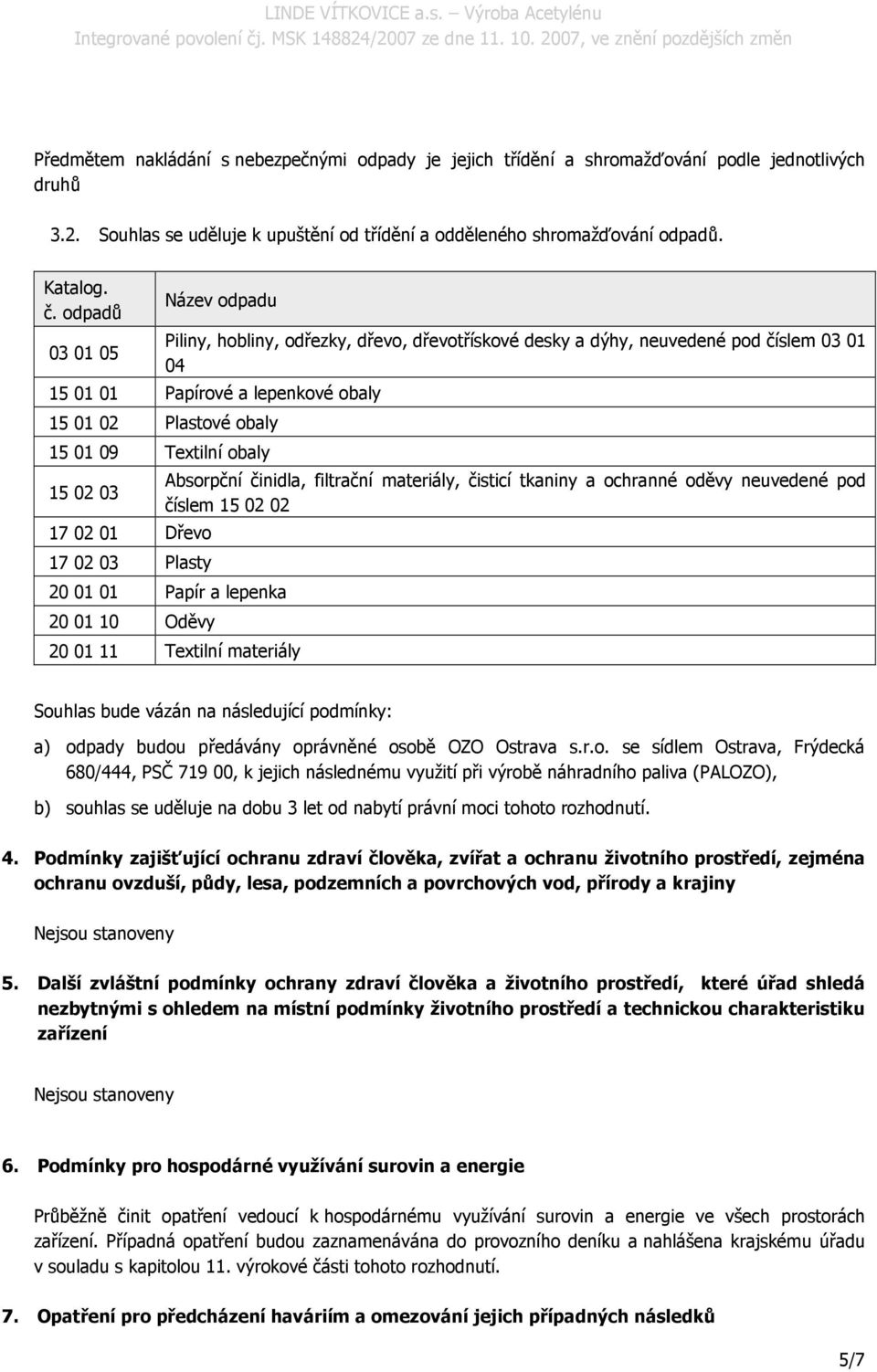 obaly 15 02 03 17 02 01 Dřevo 17 02 03 Plasty Absorpční činidla, filtrační materiály, čisticí tkaniny a ochranné oděvy neuvedené pod číslem 15 02 02 20 01 01 Papír a lepenka 20 01 10 Oděvy 20 01 11