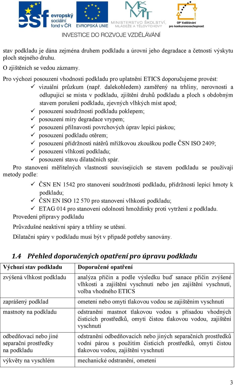 dalekohledem) zaměřený na trhliny, nerovnosti a odlupující se místa v podkladu, zjištění druhů podkladu a ploch s obdobným stavem porušení podkladu, zjevných vlhkých míst apod; posouzení soudržnosti