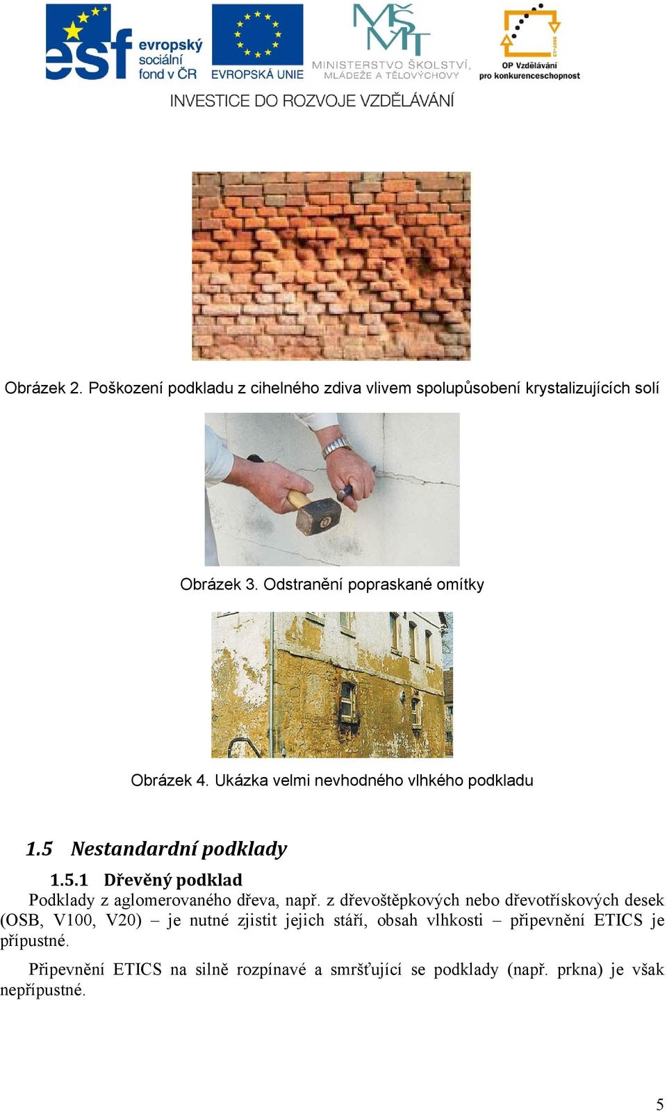 Nestandardní podklady 1.5.1 Dřevěný podklad Podklady z aglomerovaného dřeva, např.