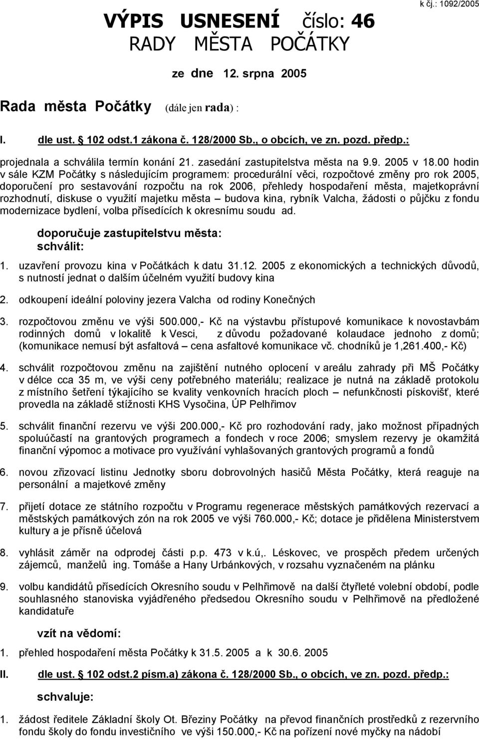 00 hodin v sále KZM Počátky s následujícím programem: procedurální věci, rozpočtové změny pro rok 2005, doporučení pro sestavování rozpočtu na rok 2006, přehledy hospodaření města, majetkoprávní
