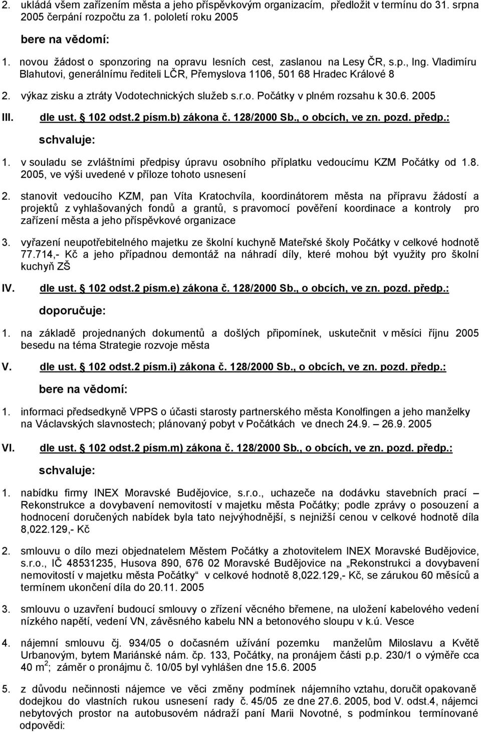 výkaz zisku a ztráty Vodotechnických služeb s.r.o. Počátky v plném rozsahu k 30.6. 2005 III. dle ust. 102 odst.2 písm.b) zákona č. 128/2000 Sb., o obcích, ve zn. pozd. předp.: 1.