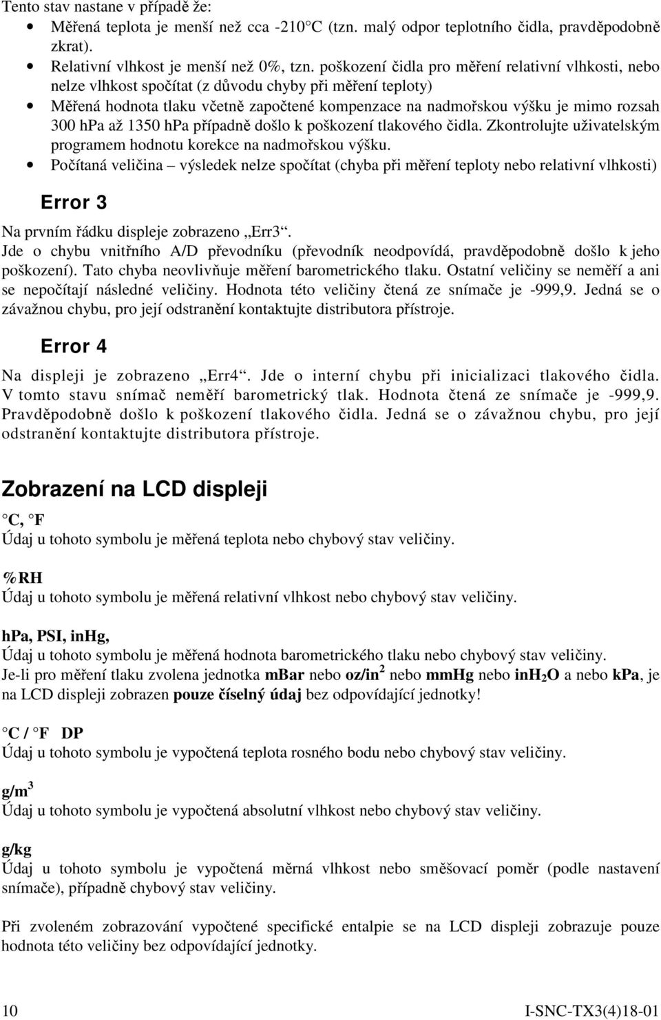 hpa až 1350 hpa případně došlo k poškození tlakového čidla. Zkontrolujte uživatelským programem hodnotu korekce na nadmořskou výšku.