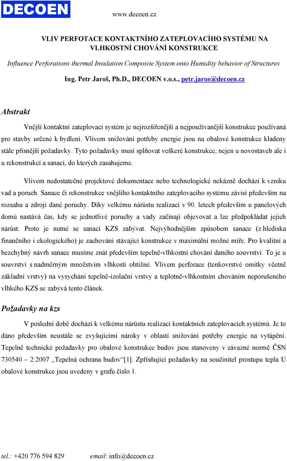 Vlivem snižování potřeby energie jsou na obalové konstrukce kladeny stále přísnější požadavky.