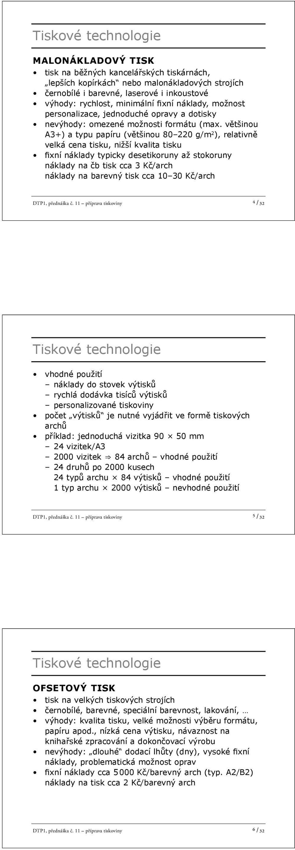 v tšinou A3+) a typu papíru (v tšinou 80 220 g/m 2 ), relativn velká cena tisku, nižší kvalita tisku xní náklady typicky desetikoruny až stokoruny náklady na b tisk cca 3 K /arch náklady na barevný