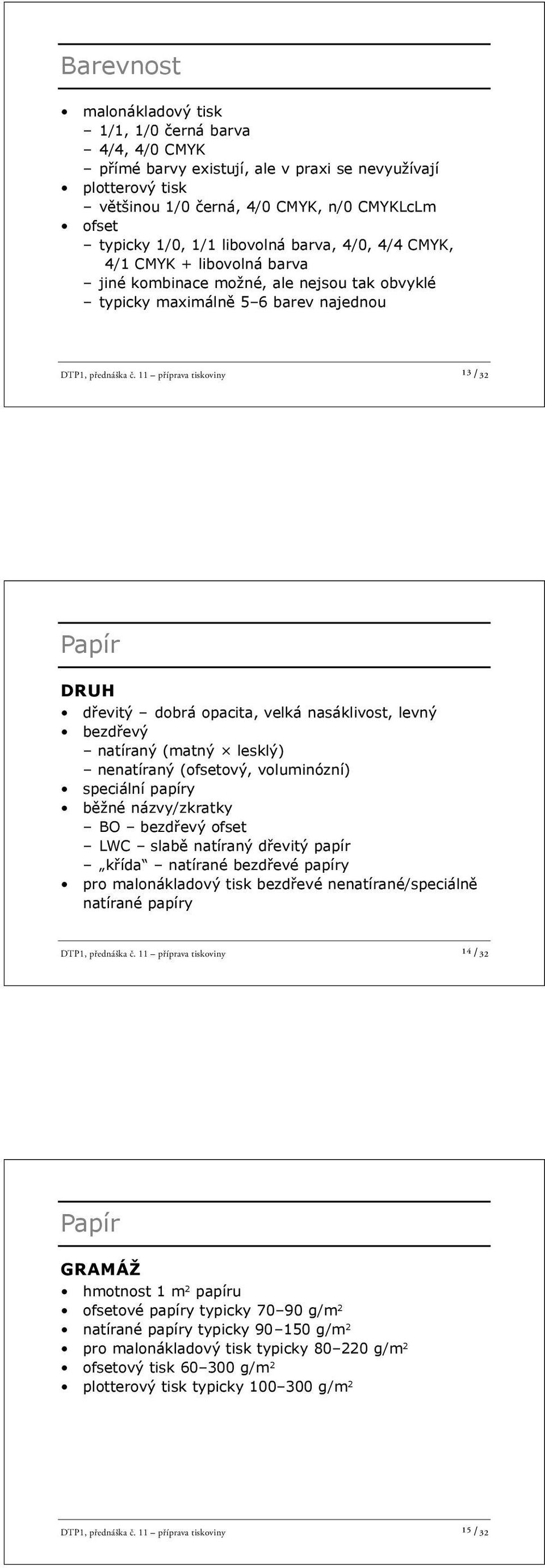 11 příprava tiskoviny ¹³ /32 Papír DRUH d evitý dobrá opacita, velká nasáklivost, levný bezd evý natíraný (matný lesklý) nenatíraný (ofsetový, voluminózní) speciální papíry b žné názvy/zkratky BO
