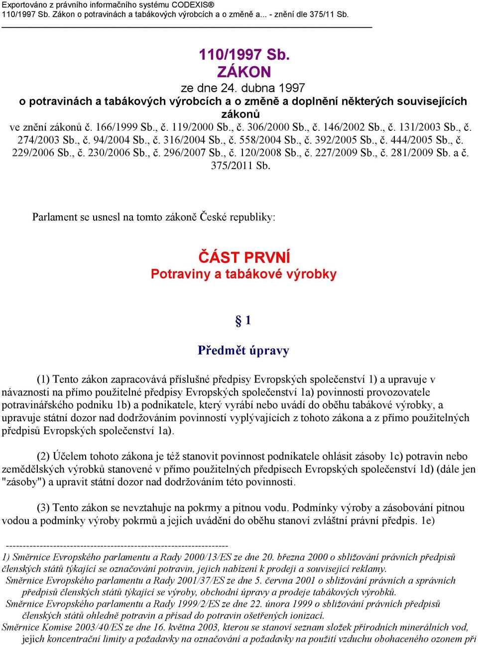 , č. 274/2003 Sb., č. 94/2004 Sb., č. 316/2004 Sb., č. 558/2004 Sb., č. 392/2005 Sb., č. 444/2005 Sb., č. 229/2006 Sb., č. 230/2006 Sb., č. 296/2007 Sb., č. 120/2008 Sb., č. 227/2009 Sb., č. 281/2009 Sb.