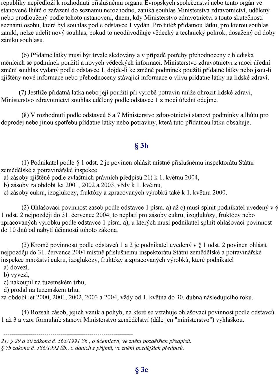 Pro tutéž přídatnou látku, pro kterou souhlas zanikl, nelze udělit nový souhlas, pokud to neodůvodňuje vědecký a technický pokrok, dosažený od doby zániku souhlasu.