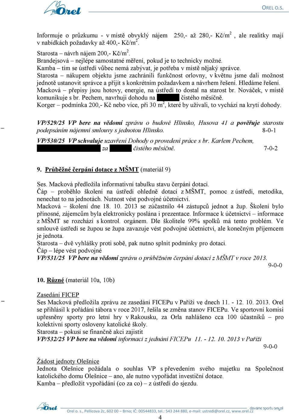 Starosta nákupem objektu jsme zachránili funkčnost orlovny, v květnu jsme dali možnost jednotě ustanovit správce a přijít s konkrétním požadavkem a návrhem řešení. Hledáme řešení.