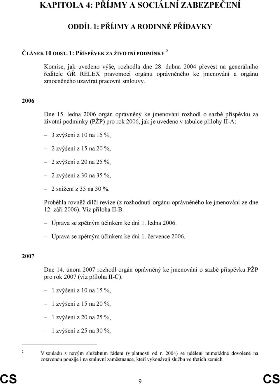 ledna 2006 orgán oprávněný ke jmenování rozhodl o sazbě příspěvku za životní podmínky (PŽP) pro rok 2006, jak je uvedeno v tabulce přílohy II-A: 3 zvýšení z 10 na 15 %, 2 zvýšení z 15 na 20 %, 2