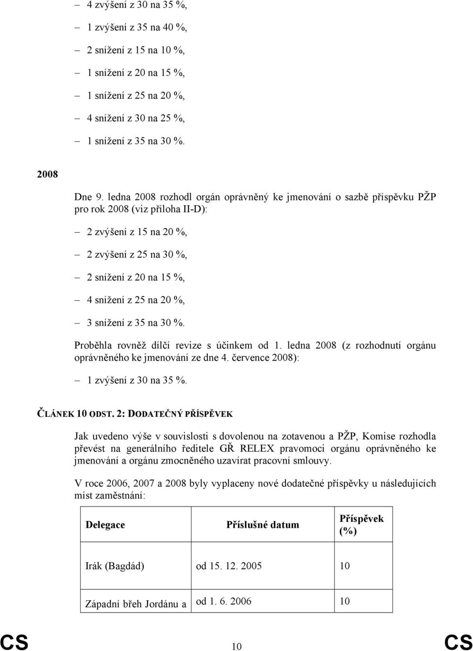 3 snížení z 35 na 30 %. Proběhla rovněž dílčí revize s účinkem od 1. ledna 2008 (z rozhodnutí orgánu oprávněného ke jmenování ze dne 4. července 2008): 1 zvýšení z 30 na 35 %. ČLÁNEK 10 ODST.