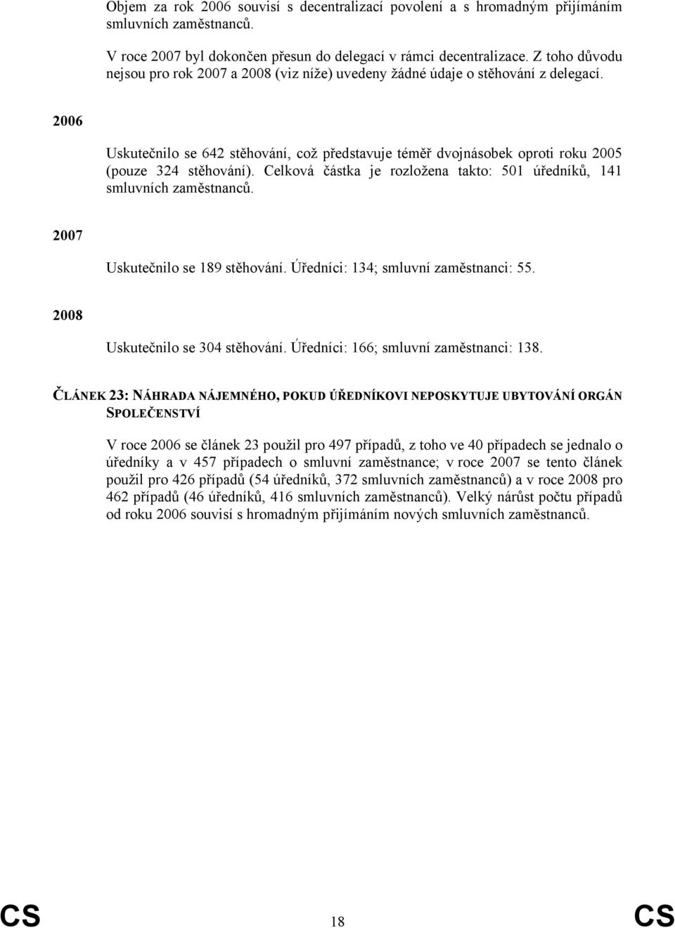 2006 Uskutečnilo se 642 stěhování, což představuje téměř dvojnásobek oproti roku 2005 (pouze 324 stěhování). Celková částka je rozložena takto: 501 úředníků, 141 smluvních zaměstnanců.