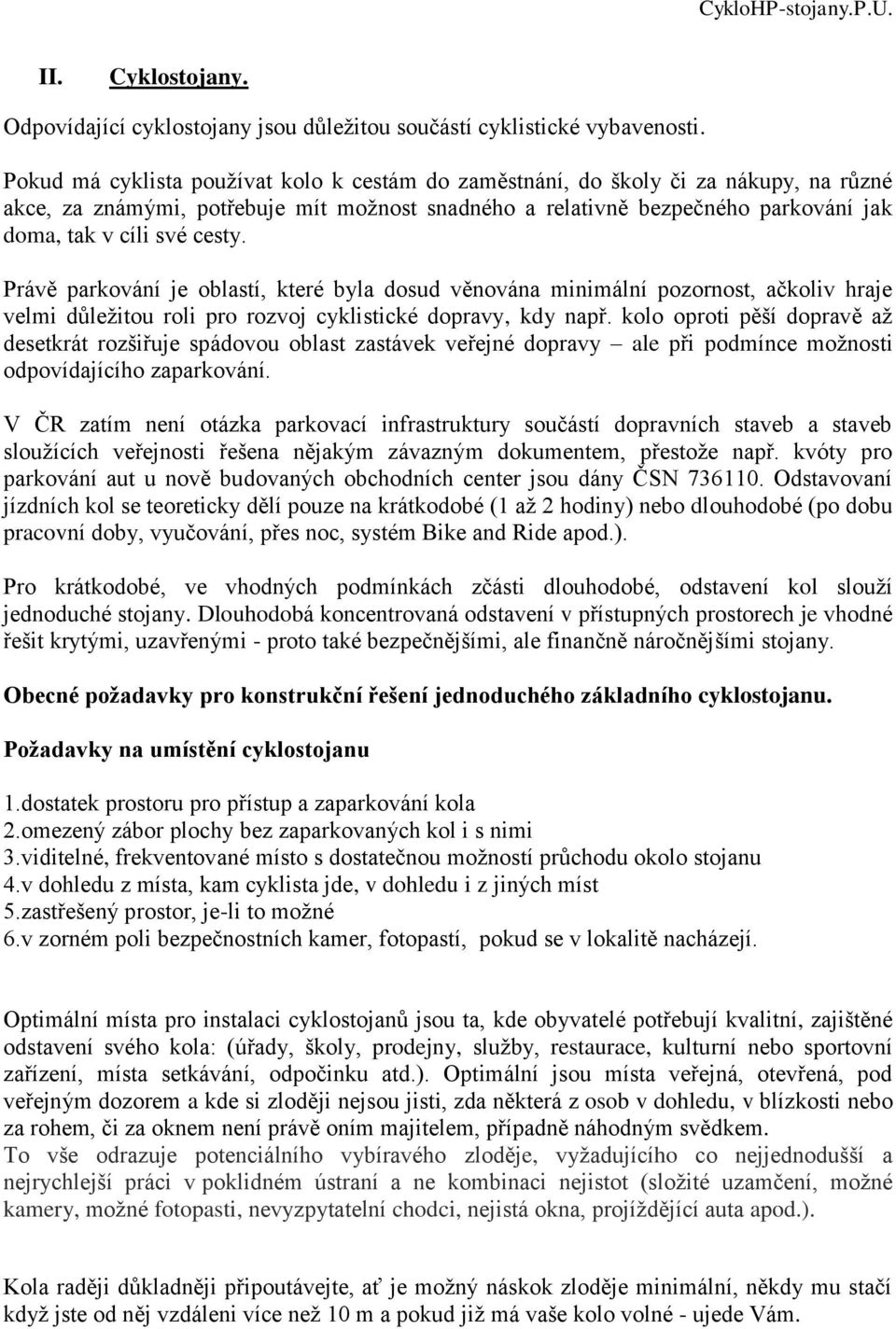 cesty. Právě parkování je oblastí, které byla dosud věnována minimální pozornost, ačkoliv hraje velmi důležitou roli pro rozvoj cyklistické dopravy, kdy např.