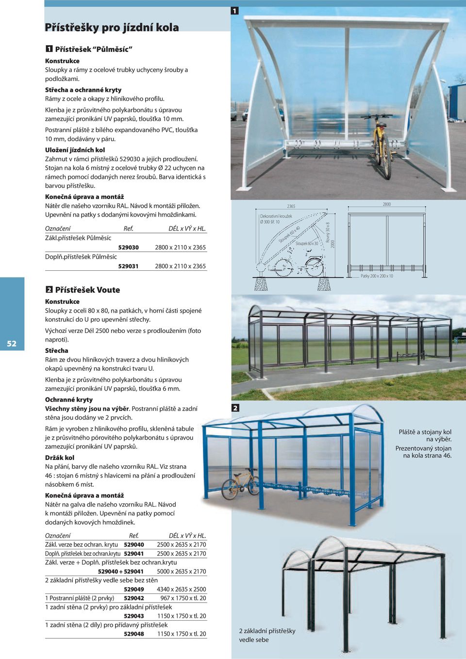 Uložení jízdních kol Zahrnut v rámci přístřešků 52900 a jejich prodloužení. Stojan na kola 6 místný z ocelové trubky Ø 22 uchycen na rámech pomocí dodaných nerez šroubů.