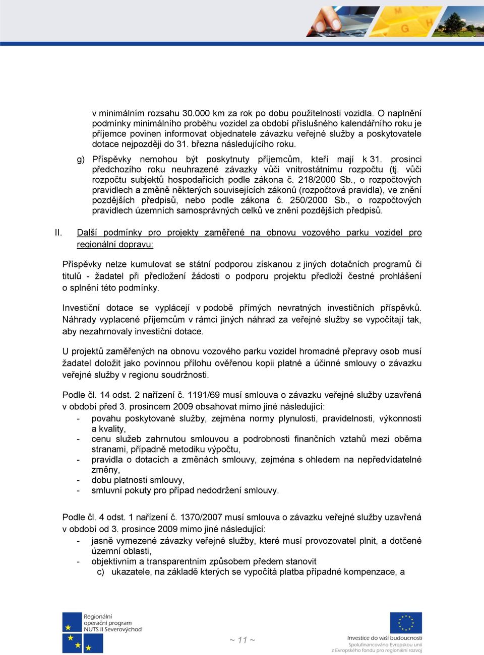 března následujícího roku. g) Příspěvky nemohou být poskytnuty příjemcům, kteří mají k 31. prosinci předchozího roku neuhrazené závazky vůči vnitrostátnímu rozpočtu (tj.