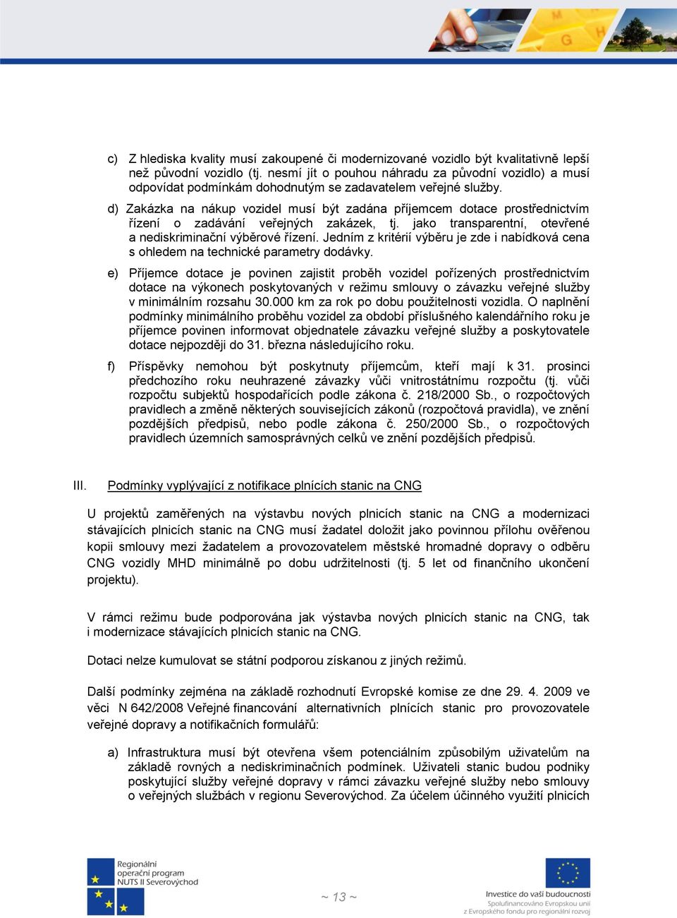 d) Zakázka na nákup vozidel musí být zadána příjemcem dotace prostřednictvím řízení o zadávání veřejných zakázek, tj. jako transparentní, otevřené a nediskriminační výběrové řízení.