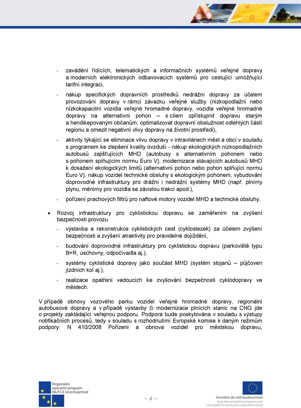 alternativní pohon s cílem zpřístupnit dopravu starým a hendikepovaným občanům, optimalizovat dopravní obslužnost odlehlých částí regionu a omezit negativní vlivy dopravy na životní prostředí), -