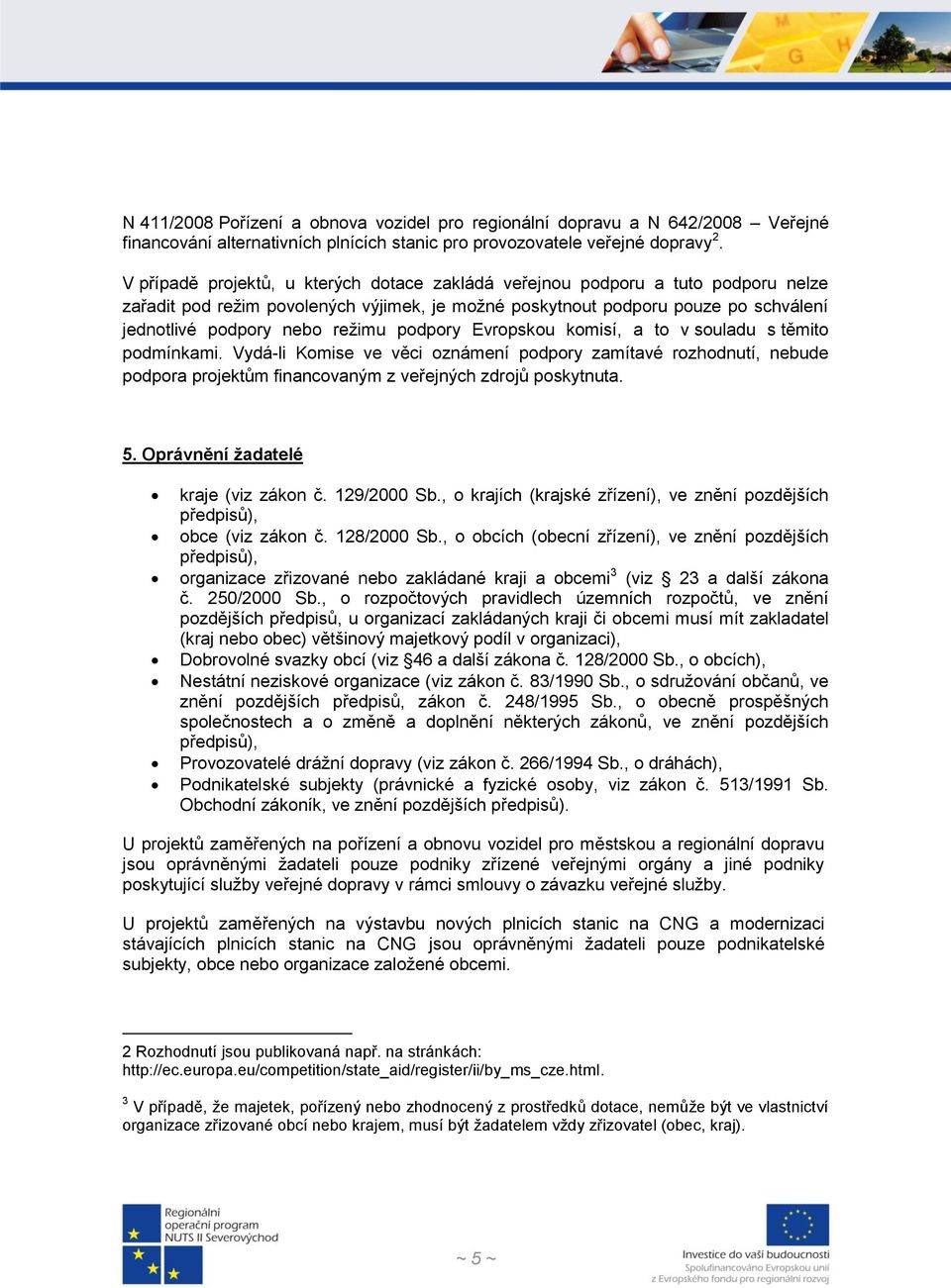 podpory Evropskou komisí, a to v souladu s těmito podmínkami. Vydá-li Komise ve věci oznámení podpory zamítavé rozhodnutí, nebude podpora projektům financovaným z veřejných zdrojů poskytnuta. 5.