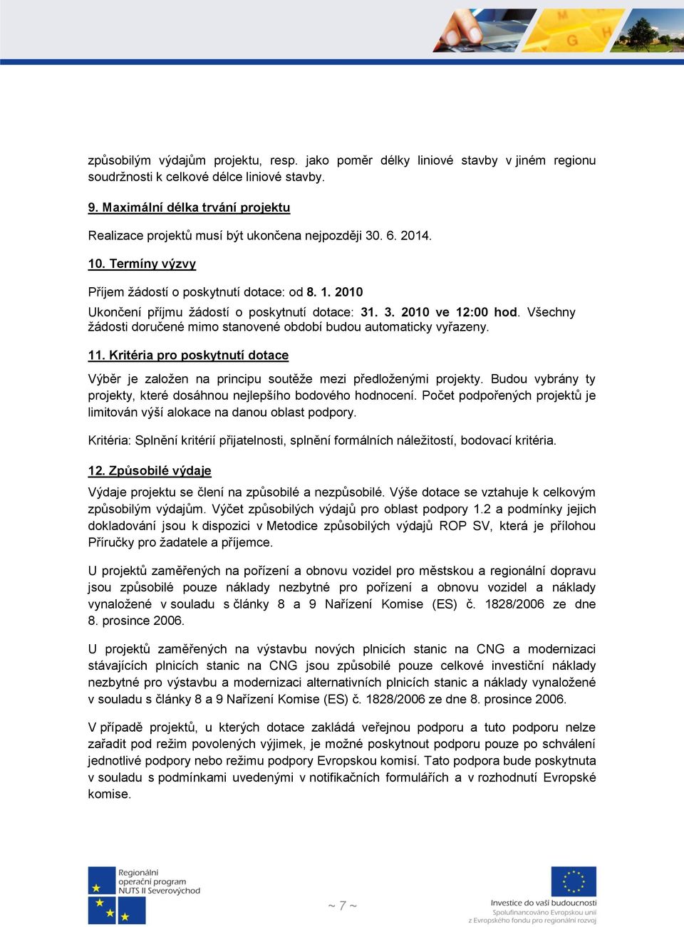 3. 2010 ve 12:00 hod. Všechny žádosti doručené mimo stanovené období budou automaticky vyřazeny. 11. Kritéria pro poskytnutí dotace Výběr je založen na principu soutěže mezi předloženými projekty.