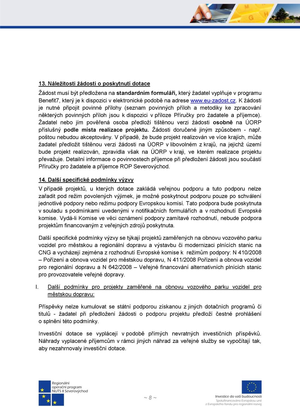 Žadatel nebo jím pověřená osoba předloží tištěnou verzi žádosti osobně na ÚORP příslušný podle místa realizace projektu. Žádosti doručené jiným způsobem - např. poštou nebudou akceptovány.