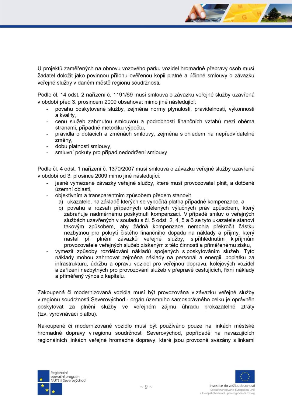 prosincem 2009 obsahovat mimo jiné následující: - povahu poskytované služby, zejména normy plynulosti, pravidelnosti, výkonnosti a kvality, - cenu služeb zahrnutou smlouvou a podrobnosti finančních