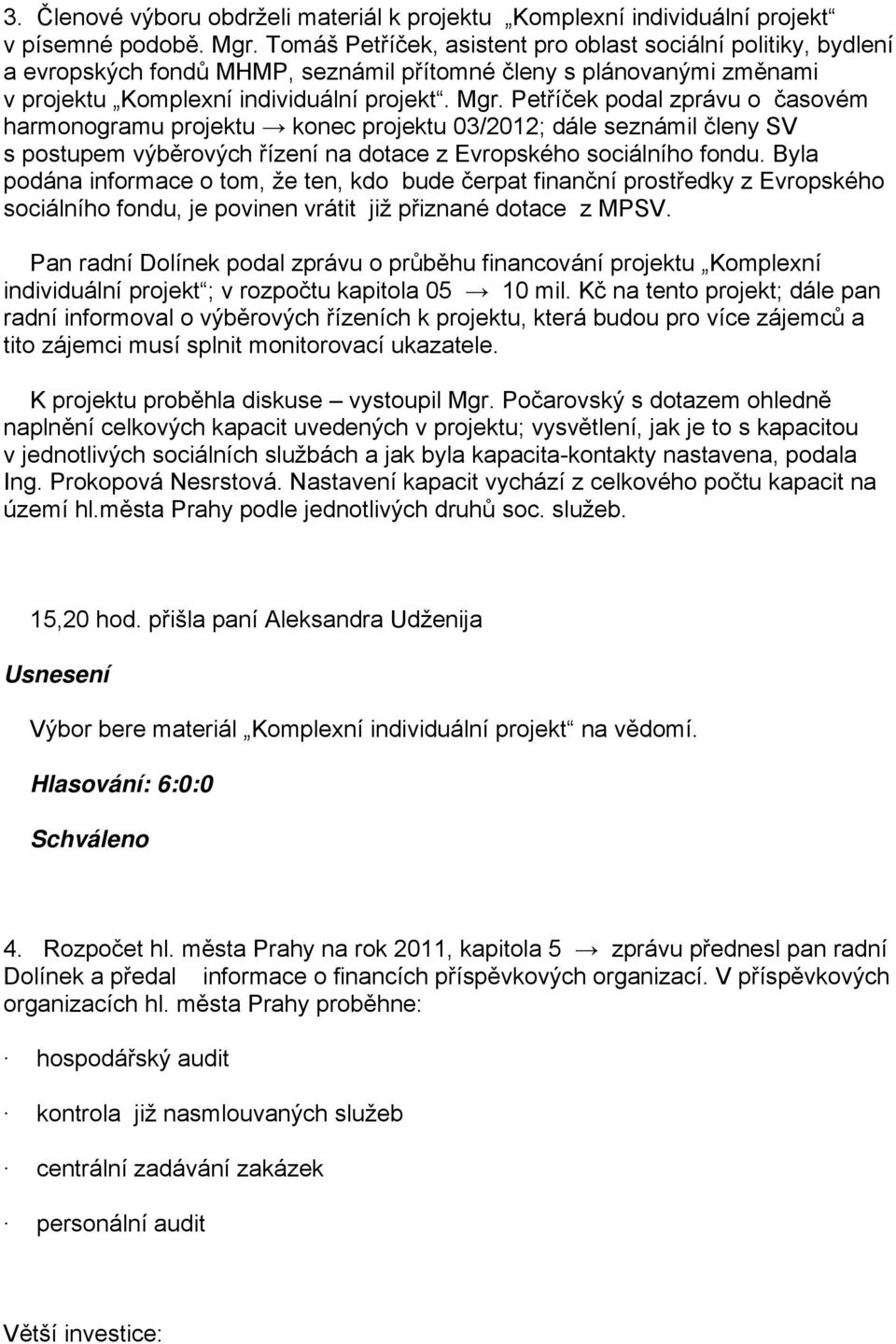 Petříček podal zprávu o časovém harmonogramu projektu konec projektu 03/2012; dále seznámil členy SV s postupem výběrových řízení na dotace z Evropského sociálního fondu.