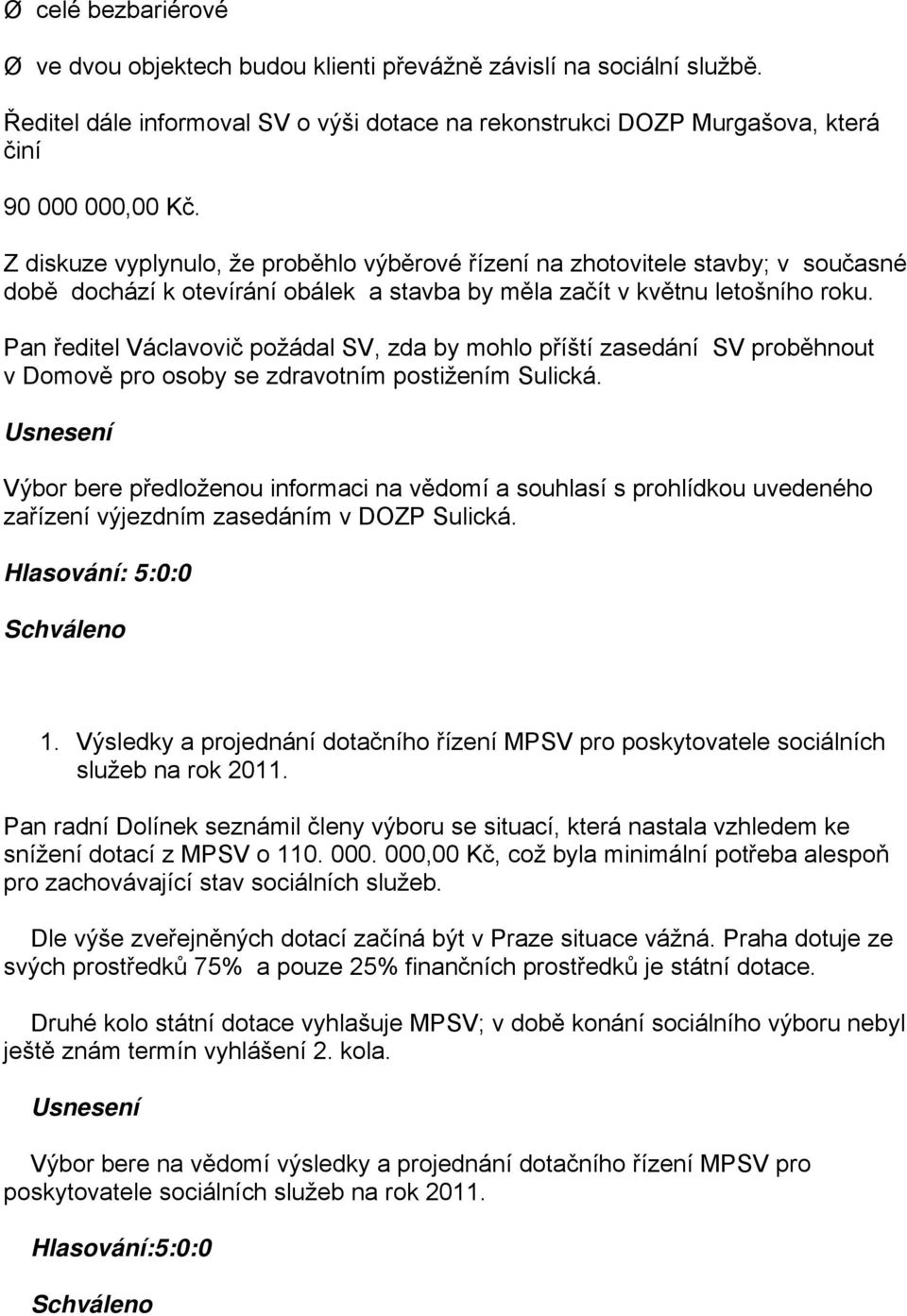 Pan ředitel Václavovič požádal SV, zda by mohlo příští zasedání SV proběhnout v Domově pro osoby se zdravotním postižením Sulická.