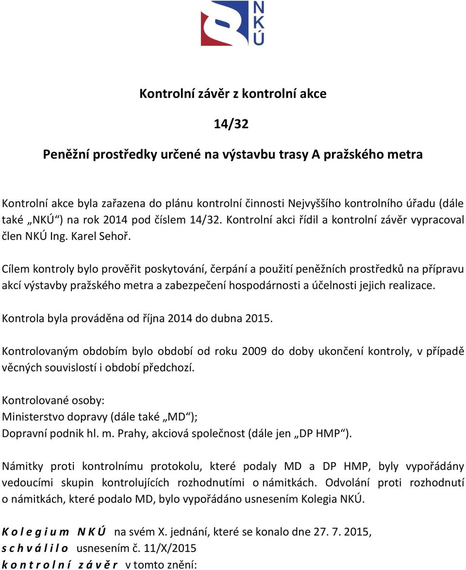 Cílem kontroly bylo prověřit poskytování, čerpání a použití peněžních prostředků na přípravu akcí výstavby pražského metra a zabezpečení hospodárnosti a účelnosti jejich realizace.