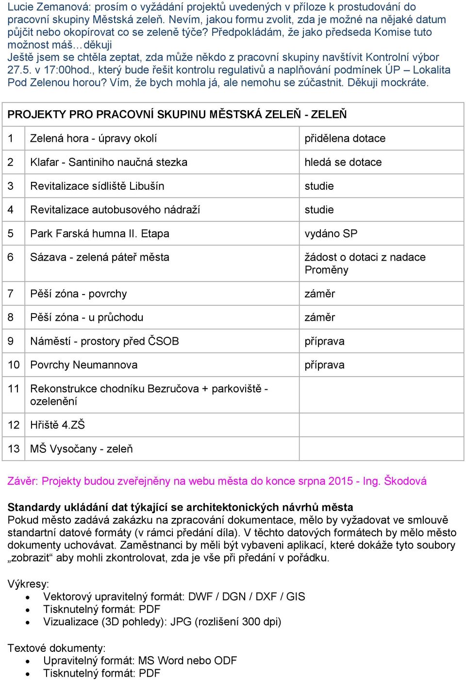 , který bude řešit kntrlu regulativů a naplňvání pdmínek ÚP Lkalita Pd Zelenu hru? Vím, že bych mhla já, ale nemhu se zúčastnit. Děkuji mckráte.