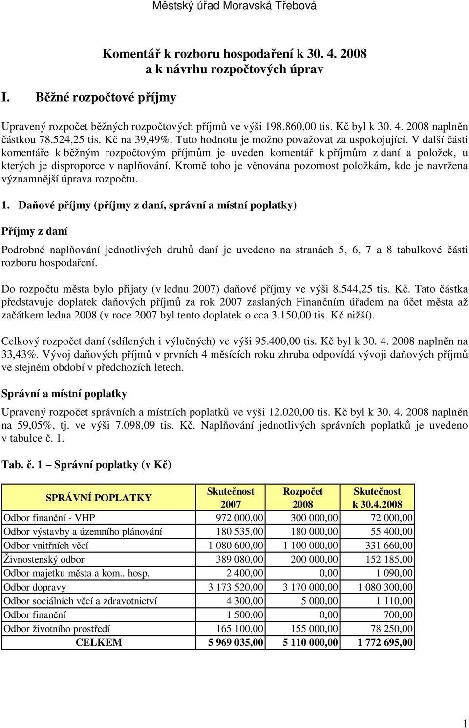 V další části komentáře k běžným rozpočtovým příjmům je uveden komentář k příjmům z daní a položek, u kterých je disproporce v naplňování.