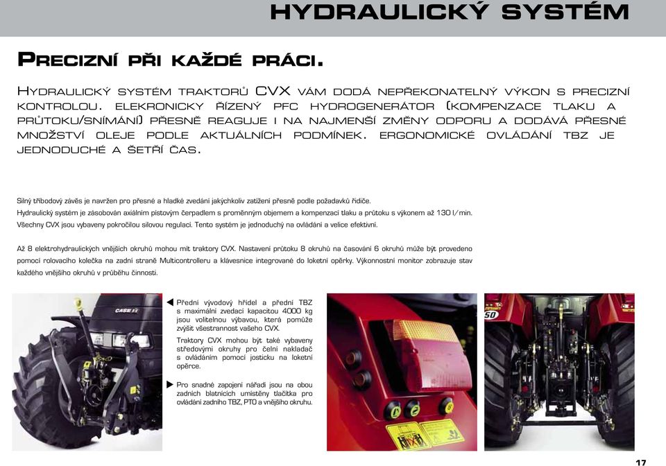 ERGONOMICKÉ OVLÁDÁNÍ TBZ JE JEDNODUCHÉ A ŠETŘÍ ČAS. Silný tříbodový závěs je navržen pro přesné a hladké zvedání jakýchkoliv zatížení přesně podle požadavků řidiče.