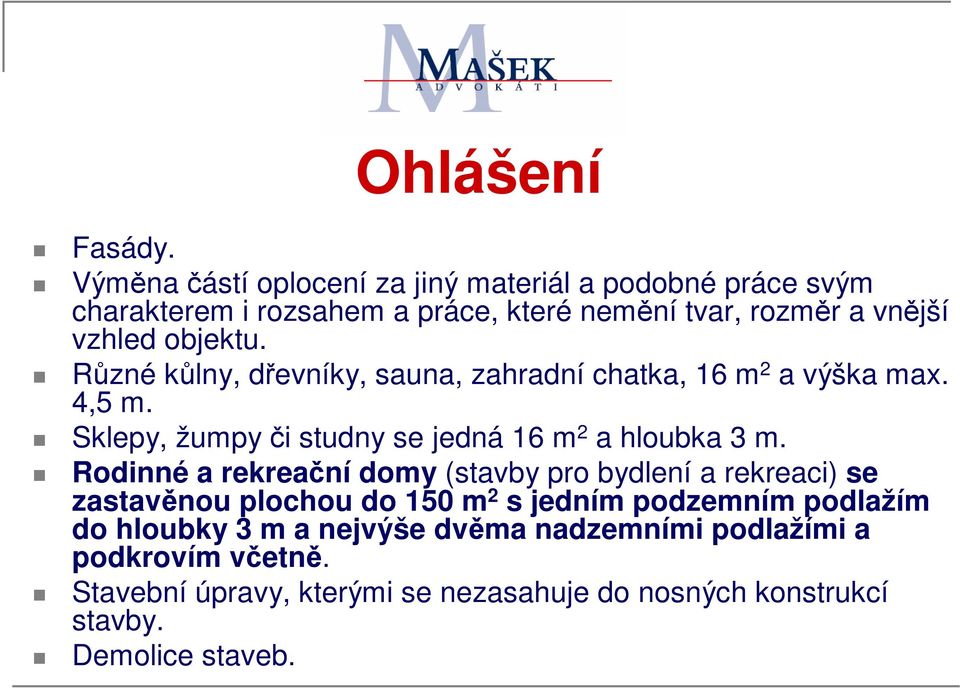 vzhled objektu. Různé kůlny, dřevníky, sauna, zahradní chatka, 16 m 2 a výška max. 4,5 m.