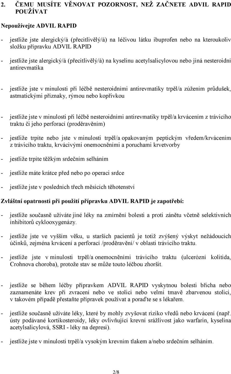 trpěl/a zúžením průdušek, astmatickými příznaky, rýmou nebo kopřivkou - jestliže jste v minulosti při léčbě nesteroidními antirevmatiky trpěl/a krvácením z trávicího traktu či jeho perforací