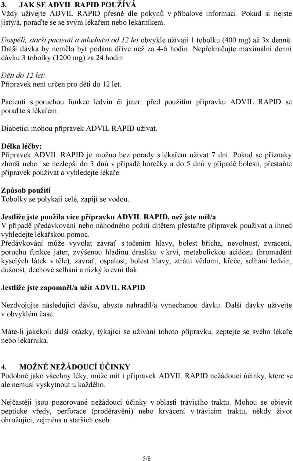 Nepřekračujte maximální denní dávku 3 tobolky (1200 mg) za 24 hodin. Děti do 12 let: Přípravek není určen pro děti do 12 let.