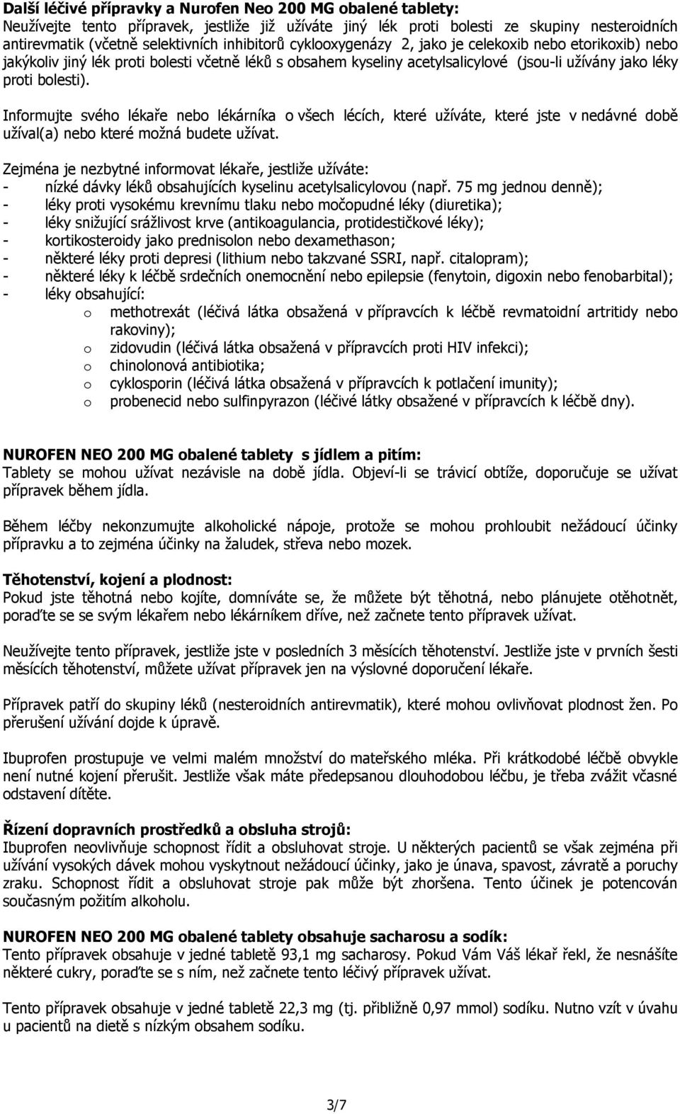 Informujte svého lékaře nebo lékárníka o všech lécích, které užíváte, které jste v nedávné době užíval(a) nebo které možná budete užívat.