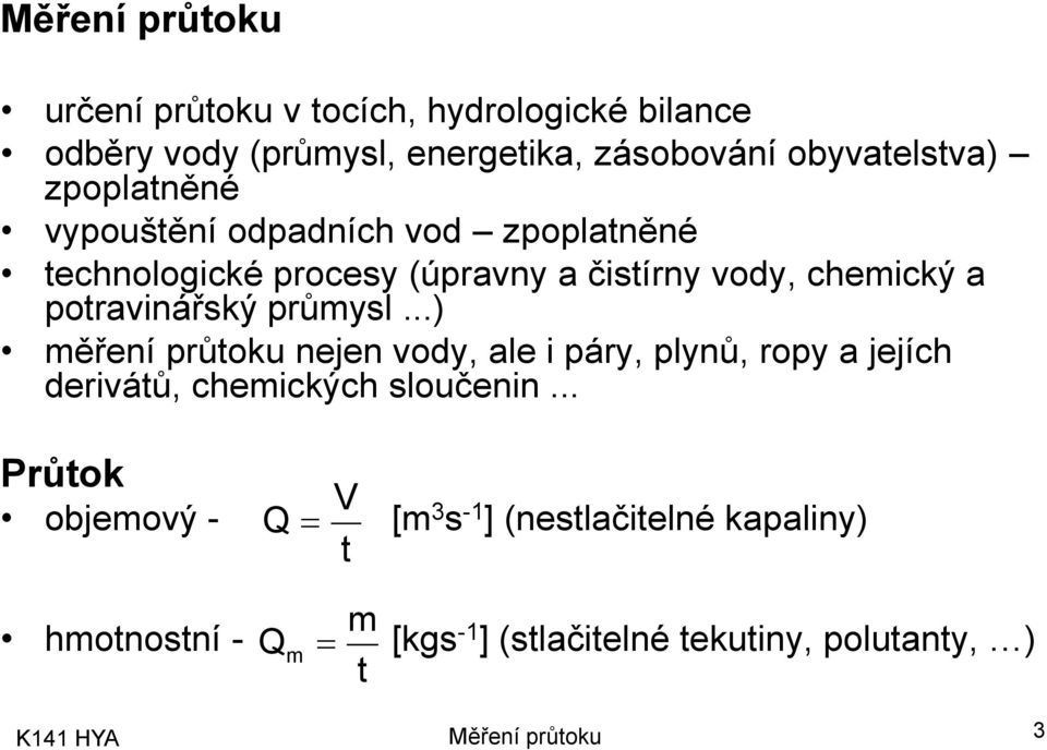 potravinářký průmyl...) měření průtoku nejen vody, ale i páry, plynů, ropy a jejích derivátů, chemických loučenin.