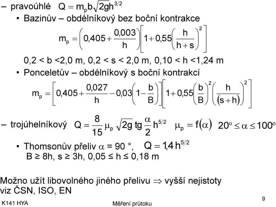 0,405 0,031 1 0,55 h B B h 8 5 trojúhelníkový Q p g tg h 15 Thomonův přeliv = 90, Q 1,4h B 8h,