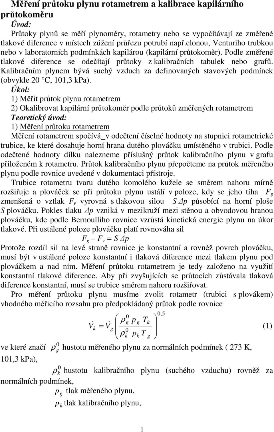 Kalibračním lynem bývá suchý vzduch za definovaných stavových odmíne (obvyle 2 C,,3 Pa).