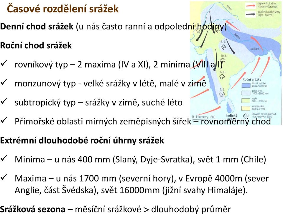 rovnoměrný chod Extrémní dlouhodobé roční úhrny srážek Minima u nás 400 mm (Slaný, Dyje Svratka), svět 1 mm (Chile) Maxima u nás 1700 mm (severní