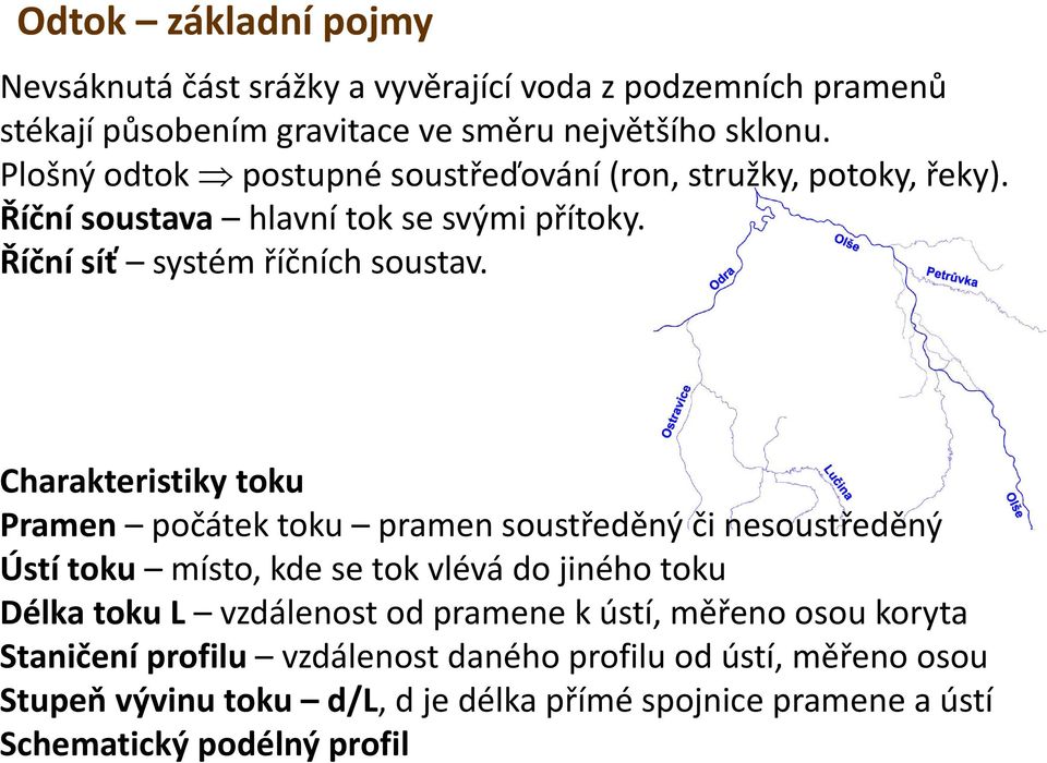 Charakteristiky toku Pramen počátek toku pramen soustředěný či nesoustředěný Ústí toku místo, kde se tok vlévá do jiného toku Délka toku L vzdálenost od