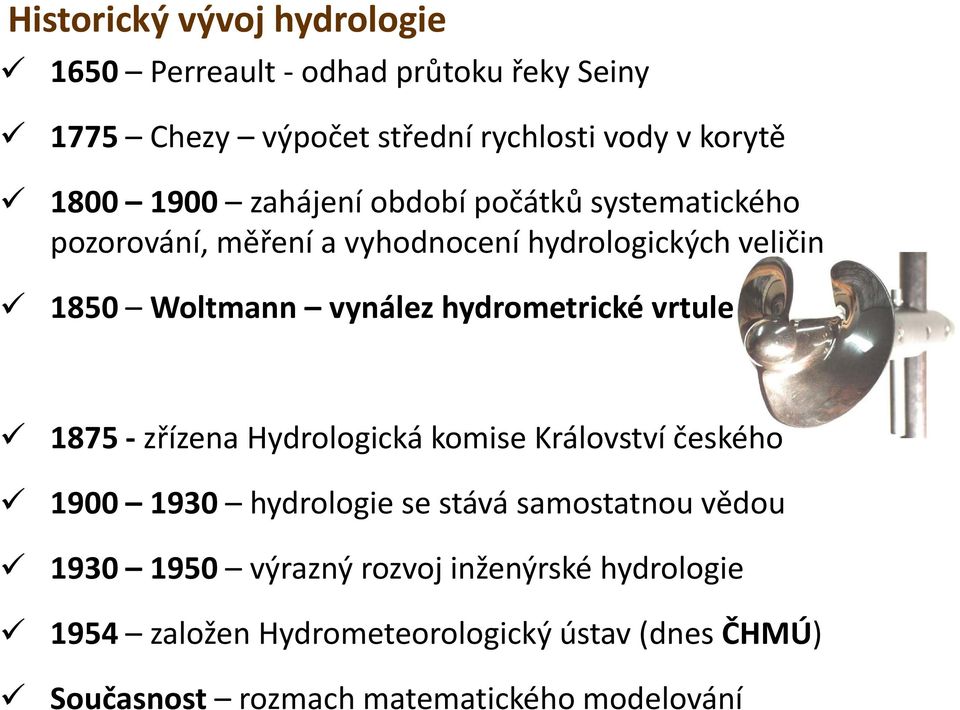 hydrometrické vrtule 1875 zřízena Hydrologická komise Království českého 1900 1930 hydrologie se stává samostatnou vědou 1930